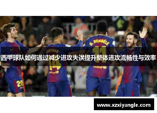西甲球队如何通过减少进攻失误提升整体进攻流畅性与效率